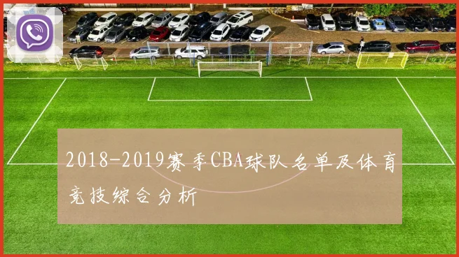 2018-2019赛季CBA球队名单及体育竞技综合分析